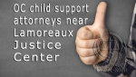 OC child support attorneys near Lamoreaux Justice Center