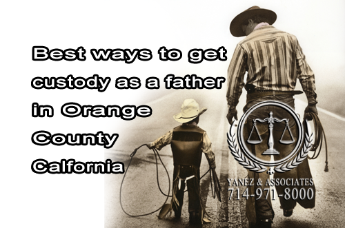 Best ways to get custody as a father in Orange County CA