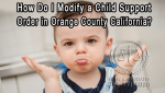 How Do I Modify a Child Support Order in Orange County California?