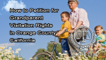 How to Petition for Grandparent Visitation Rights in Orange County California