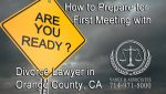 How to Prepare for First Meeting with Divorce Lawyer in Orange County, CA