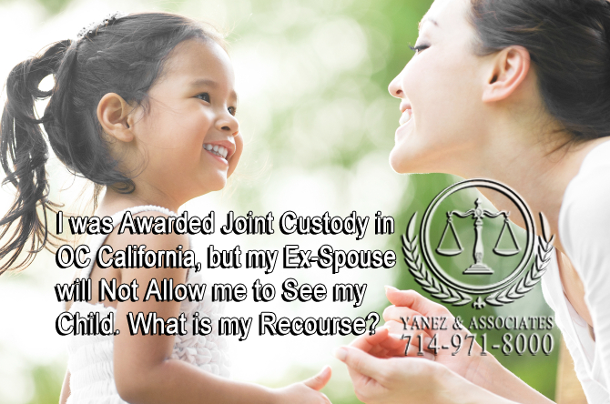 I was Awarded Joint Custody in OC California, but my Ex-Spouse will Not Allow me to See my Child. What is my Recourse?