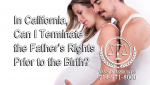 In California Can I Terminate the Father’s Rights Prior to the Birth?