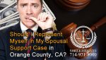 Should I Represent Myself in My Spousal Support Case in Orange County, California?