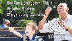 How Can a Grandparent Obtain Visitation Rights in Orange County, California?